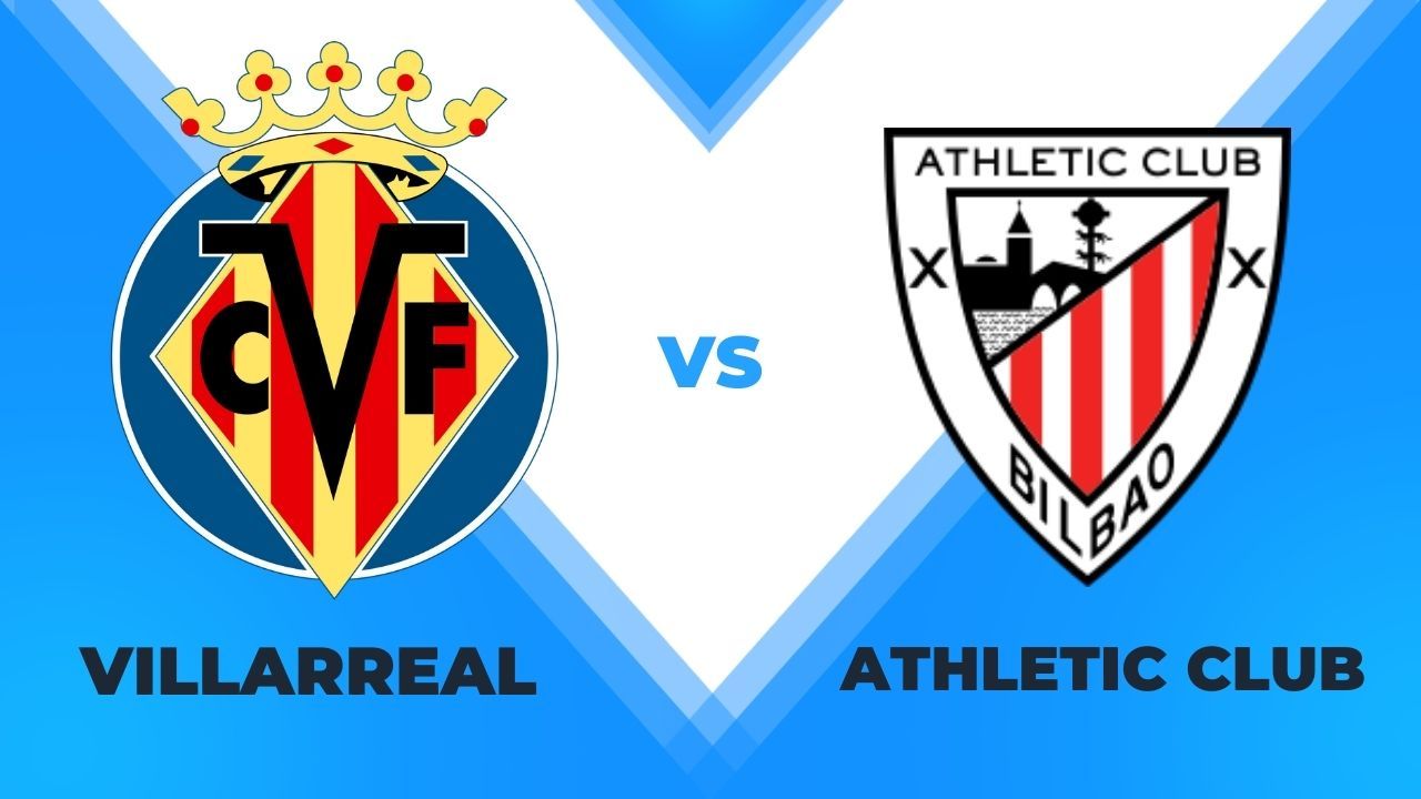 Villarreal vs Athletic Club: Match Preview – Which Team Can Secure Champions League Football?